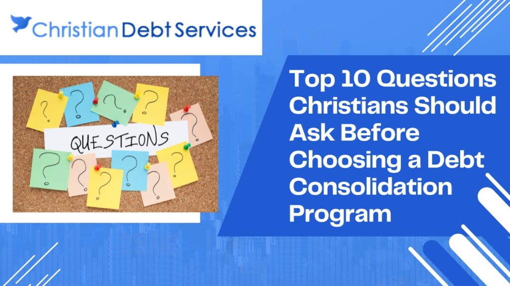Top 10 Questions Christians Should Ask Before Choosing a Debt Consolidation Program