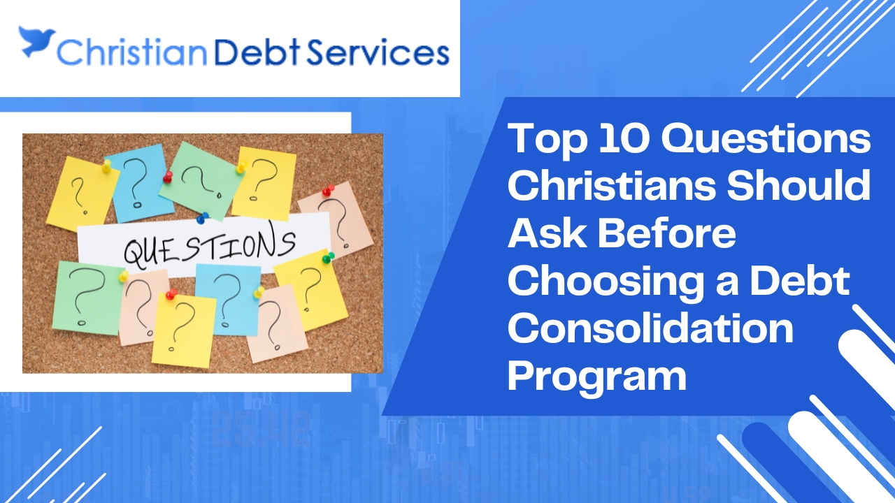 Top 10 Questions Christians Should Ask Before Choosing a Debt Consolidation Program