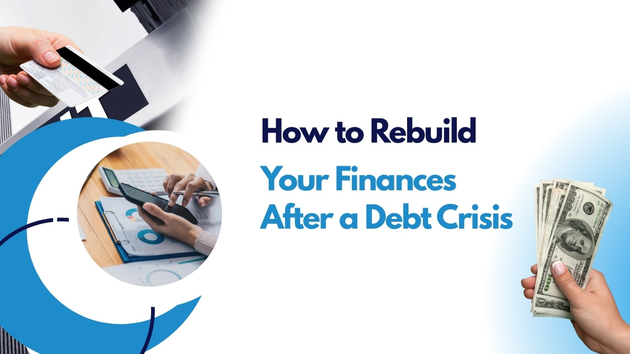 Rebuild Your Finances After a Debt Crisis